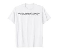 Ghetto Is Creativity That Hasn’t Been Stolen Yet Urban Quote T-Shirt