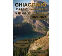 GHIACCIAIO PARCO NAZIONALE GUIDA DI VIAGGIO: Organizza l'avventura perfetta con percorsi panoramici, sentieri escursionistici, consigli per il ... selvatica e segreti di viaggio da esperti.