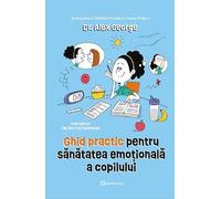 Ghid practic pentru sanatatea emotionala a copilului - Alex George