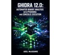 GHIDRA 12.0: AUTOMATED BINARY ANALYSIS WITH PYGHIDRA AND CONCOLIC EXECUTION: Build Headless Analysis Scripts, Migrate from Jython to PyGhidra 3.0, and Explore Binaries with Z3 Symbolic Emulation
