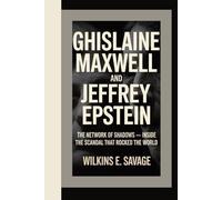 Ghislaine Maxwell and Jeffrey Epstein: The Network of Shadows - Inside the Scandal That Rocked the World