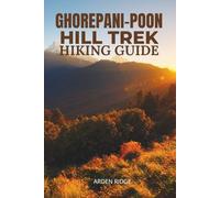 GHOREPANI-POON HILL TREK HIKING GUIDE: Your Complete Annapurna Sunrise Adventure, Itineraries & Insider Tips for Trekking Nepal’s Most Scenic Trail ... Ultimate Hiking Adventures Series)