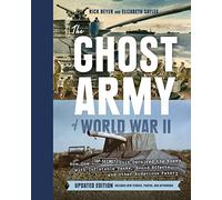 Ghost Army of World War II: How One Top-Secret Unit Deceived the Enemy with Inflatable Tanks, Sound Effects, and Other Audacious Fakery