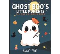 Ghost Boo's Little Moments A Cute and Cozy Coloring Book for All Ages: 30 Adorable Spooky Scenes Featuring a Cute Little Ghost in Cozy Hygge Moments for Relaxation