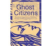Ghost Citizens: Decolonial Apparitions of Stateless, Foreign and Wayward Figures in Law