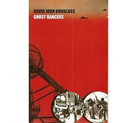 Ghost Dancers: The Miners' Last Generation: 3 (Stardust and Coaldust - A Coalminers Mahabharata)