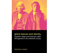 Ghost Dances and Identity : Prophetic Religion and American Indian Ethnogenesis in the Nineteenth Century