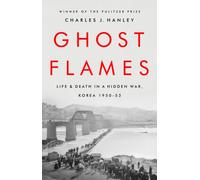 Ghost Flames : Life and Death in a Hidden War, Korea 1950-1953