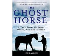 Ghost Horse, The: A True Story of Love, Death, and Redemption