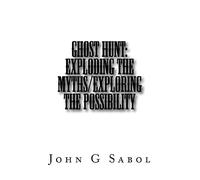 Ghost Hunt: Exploding the Myths/Exploring the Possibility