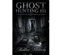 Ghost Hunting 101: Unlocking the Hidden World of Spirits