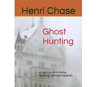 Ghost Hunting: A concise guide to finding, recording, and capturing ghosts