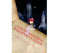 Ghost Hunting Equipment Guide: The Paranormal Equipment Guide.: 1