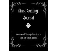 Ghost Hunting Journal: Paranormal Investigation Record Book For Ghost Hunters - Notebook Chronicle