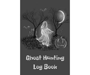 Ghost Hunting Log Book: Paranormal Spirit Investigator Journal & Ghost Hunter's Logbook - Record All your Paranormal Investigations - Gift for Demonologists, Ghost & Demon Hunters Men & Women