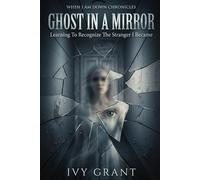 Ghost In A Mirror: Learning To Recognize The Stranger I Became (WHEN I AM DOWN CHRONICLES)