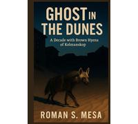 GHOST IN THE DUNES: A Decade with the Brown Hyena of Kolmanskop