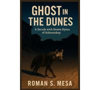 GHOST IN THE DUNES: A Decade with the Brown Hyena of Kolmanskop