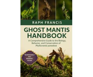 GHOST MANTIS HANDBOOK: A Comprehensive Guide to the Biology, Behavior, and Conservation of Phyllocrania paradoxa