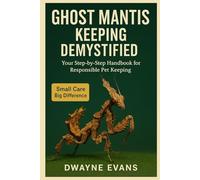 GHOST MANTIS KEEPING DEMYSTIFIED: Your Step-by-Step Handbook for Responsible Pet Keeping