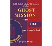 Ghost Missions - The CIA’s 21st Century Playbook: Inside the Shift to Data, AI & Narrative Warfare