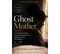Ghost Mother: A Testimony-Driven 12-Week Formation Journey for Healing from Maternal Trauma and Addiction (I TESTIFY)