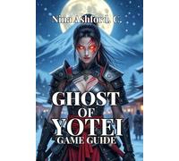 Ghost of Yotei Game Guide: From Beginner to Legend- Conquer All Bosses, Achieve Flawless Stealth, And Discover Every Secret