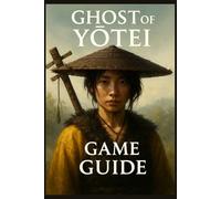GHOST OF YŌTEI GAME GUIDE: Step-by-Step Walkthroughs, Combat Mastery, Hidden Secrets, Trophies, and Advanced Techniques to Master Every Mission