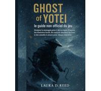 Ghost of Yotei : le guide non officiel du jeu: Domptez la montagne grâce à des tactiques d'experts, des itinéraires furtifs, des analyses détaillées ... conseils et astuces pour chaque rencontre.