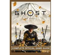 GHOST OF YOTEI: THE COMPLETE GAME GUIDE: The Definitive Walkthrough for Mastering Combat, Stealth, and Every Tale on the Path to 100% Completion