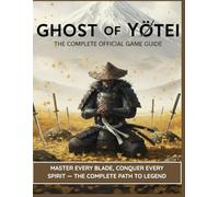 GHOST OF YŌTEI: THE COMPLETE OFFICIAL GAME GUIDE: Master Every Blade, Conquer Every Spirit - The Complete Path to Legend