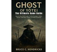 Ghost of Yōtei: The Ultimate Game Guide: Step-by-Step Walkthroughs, Combat Strategies, Hidden Secrets, Collectibles, Endings, and 100% Completion