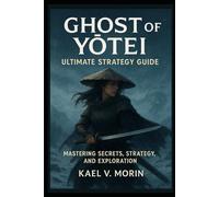 Ghost of Yōtei: Ultimate Strategy Guide: Mastering Secrets, Strategy, and Exploration