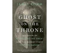Ghost on the Throne: Ghost on the Throne: The Death of Alexander the Great and the Bloody Fight for His Empire