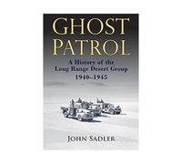 Ghost Patrol: A History of the Long Range Desert Group, 1940 - 1945