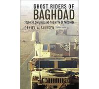 Ghost Riders of Baghdad: Soldiers, Civilians, and the Myth of the Surge