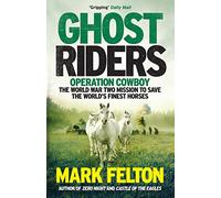 Ghost Riders: Operation Cowboy, the World War Two Mission to Save the World's Finest Horses
