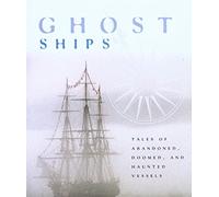 Ghost Ships: Tales of Abandoned, Doomed, and Haunted Vessels