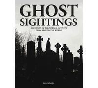 Ghost Sightings : Accounts of Paranormal Activity from Around the World