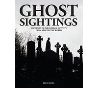 Ghost Sightings: Accounts of Paranormal Activity from Around the World (Unexplained)