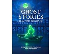 Ghost Stories of Historic Duxbury, MA: Ghosts, Tales & Legends of a Seaside Town