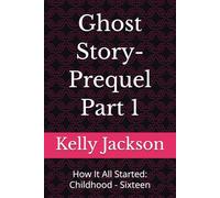 Ghost Story-Prequel Part 1: How It All Started: Childhood - Sixteen (A Ghost’s Story)