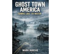 Ghost Town America: Towns Lost to Water: When Dams Rose and Main Streets Sank: 5