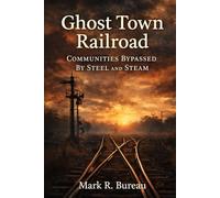 Ghost Town Railroad: Communities Bypassed by Steel and Steam: 3 (Ghost Town America)