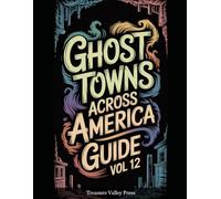 Ghost Towns Across America Guide Vol 12: Abandoned Settlements, Mining Camps, and Forgotten Communities (United States Ghost Towns)