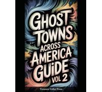 Ghost Towns Across America Guide Vol 2: Abandoned Settlements, Mining Camps, and Forgotten Communities (United States Ghost Towns)