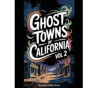 Ghost Towns of California Vol 2: Gold Rush Ruins, Desert Camps, and Sierra Nevada Remnants (United States Ghost Towns)