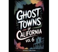 Ghost Towns of California Vol 6: Gold Rush Ruins, Desert Camps, and Sierra Nevada Remnants (United States Ghost Towns)