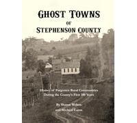Ghost Towns of Stephenson County: The History of Forgotten Rural Communities During the County's First 100 Years