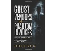 Ghost Vendors and Phantom Invoices: Detecting, Preventing, and Investigating Supplier Fraud in Procurement and Accounts Payable